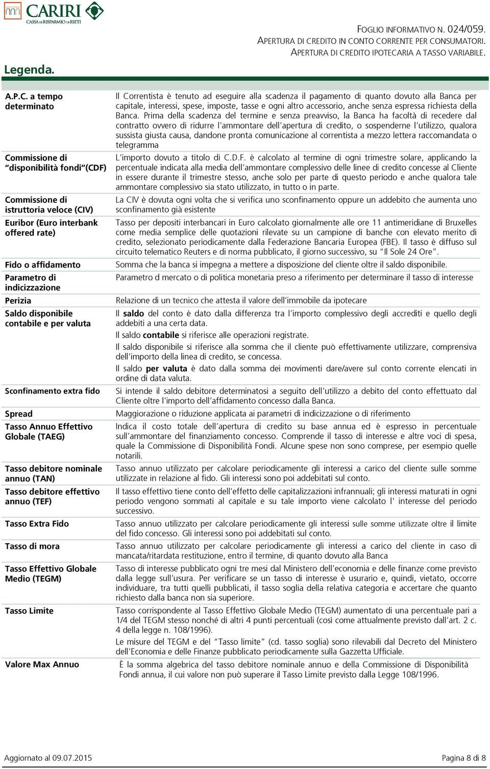 disponibile contabile e per valuta Sconfinamento extra fido Spread Tasso Annuo Effettivo Globale (TAEG) Tasso debitore nominale annuo (TAN) Tasso debitore effettivo annuo (TEF) Tasso Extra Fido Tasso