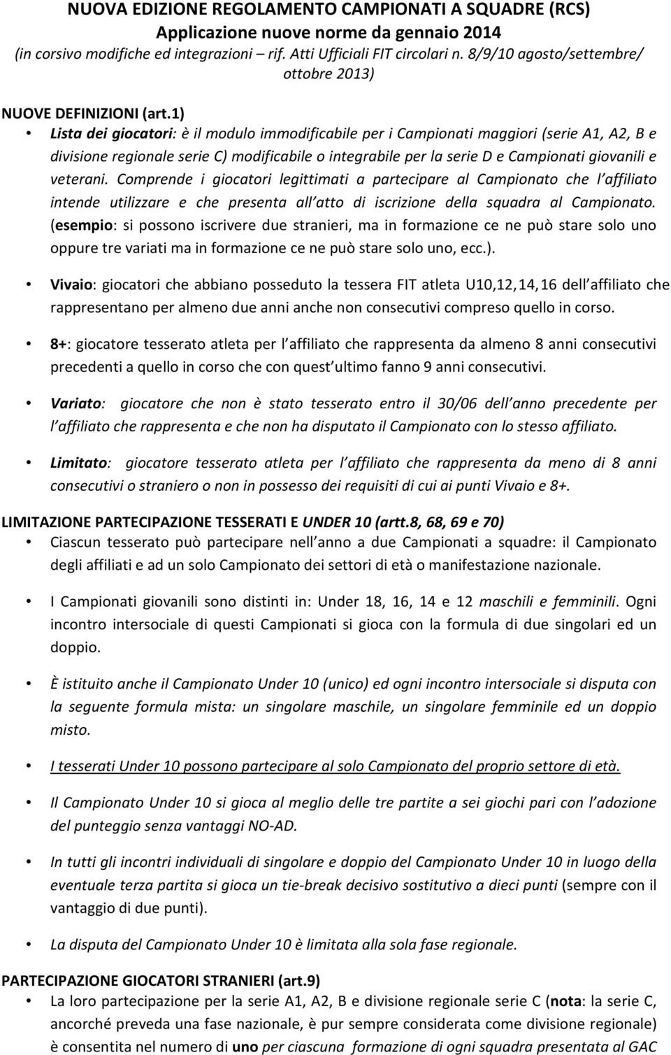 1) Lista dei giocatori: è il modulo immodificabile per i Campionati maggiori (serie A1, A2, B e divisione regionale serie C) modificabile o integrabile per la serie D e Campionati giovanili e