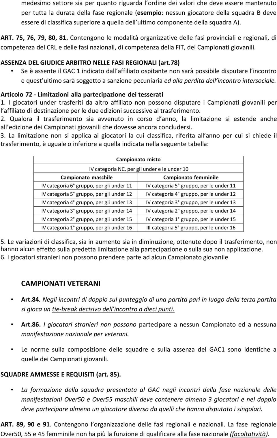 Contengono le modalità organizzative delle fasi provinciali e regionali, di competenza del CRL e delle fasi nazionali, di competenza della FIT, dei Campionati giovanili.