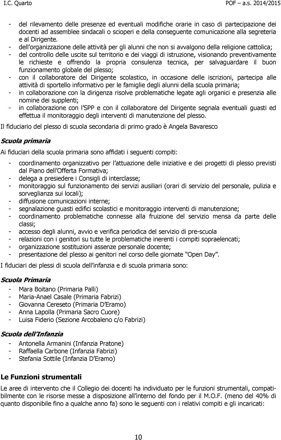 le richieste e offrendo la propria consulenza tecnica, per salvaguardare il buon funzionamento globale del plesso; - con il collaboratore del Dirigente scolastico, in occasione delle iscrizioni,