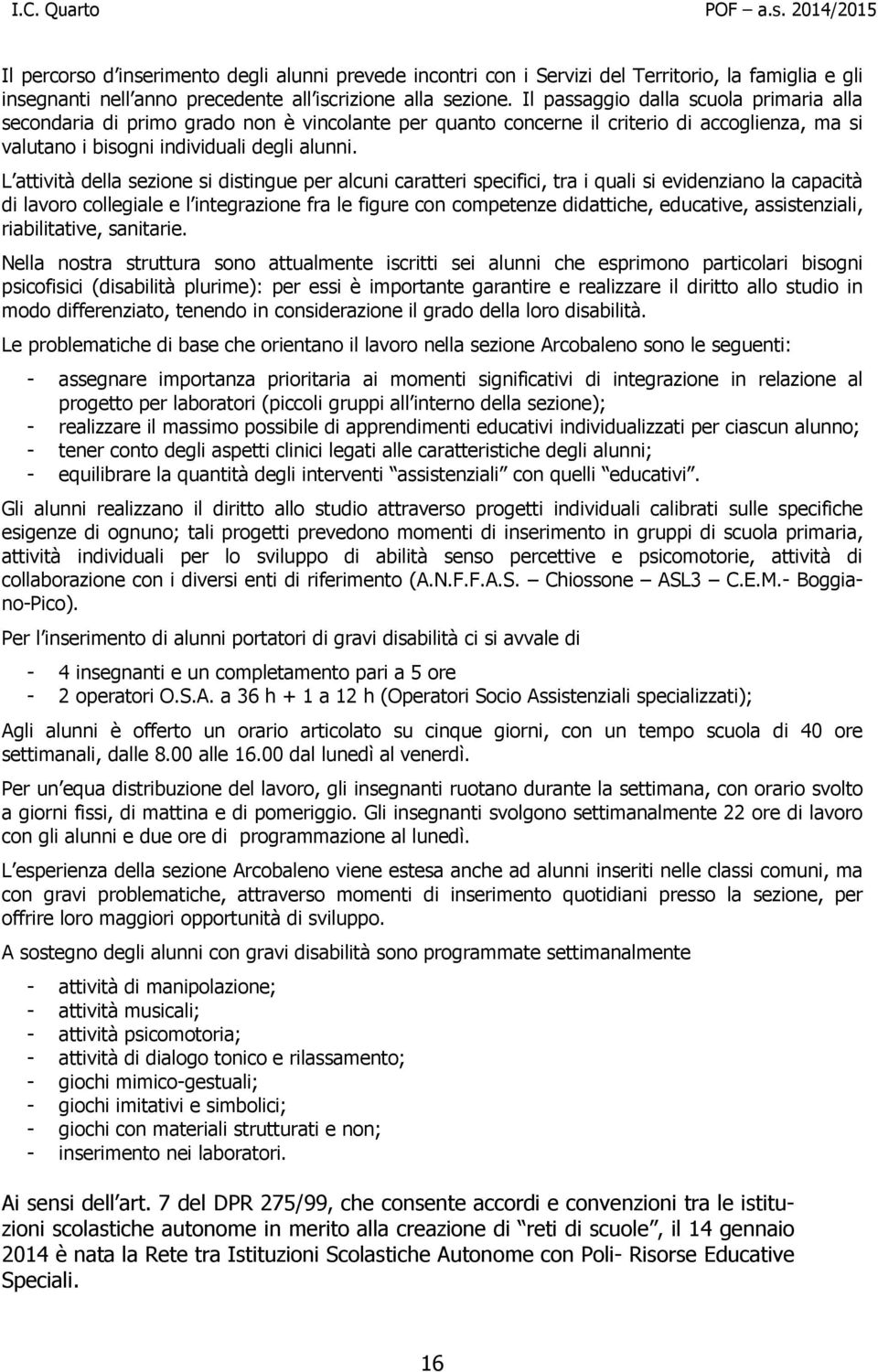 L attività della sezione si distingue per alcuni caratteri specifici, tra i quali si evidenziano la capacità di lavoro collegiale e l integrazione fra le figure con competenze didattiche, educative,