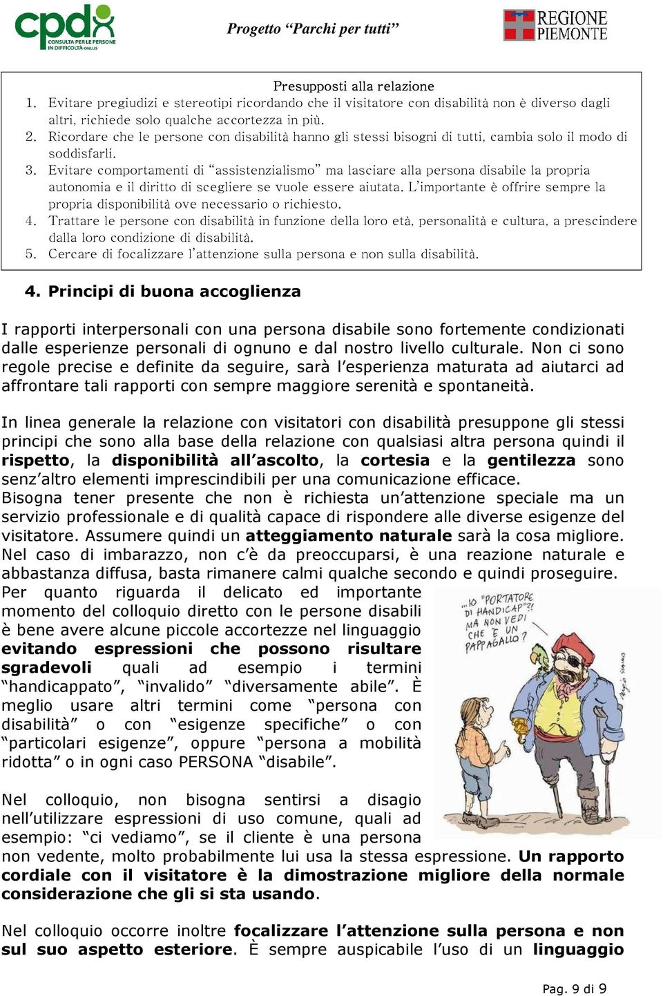 Evitare comportamenti di assistenzialismo ma lasciare alla persona disabile la propria autonomia e il diritto di scegliere se vuole essere aiutata.