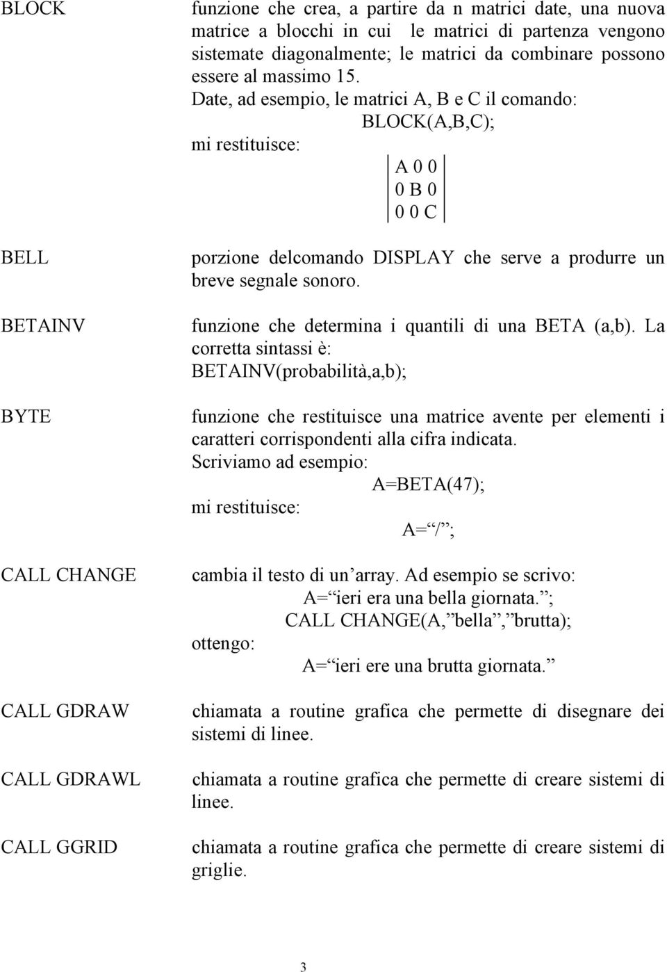 Date, ad esempio, le matrici A, B e C il comando: BLOCK(A,B,C); mi restituisce: A 0 0 0 B 0 0 0 C porzione delcomando DISPLAY che serve a produrre un breve segnale sonoro.