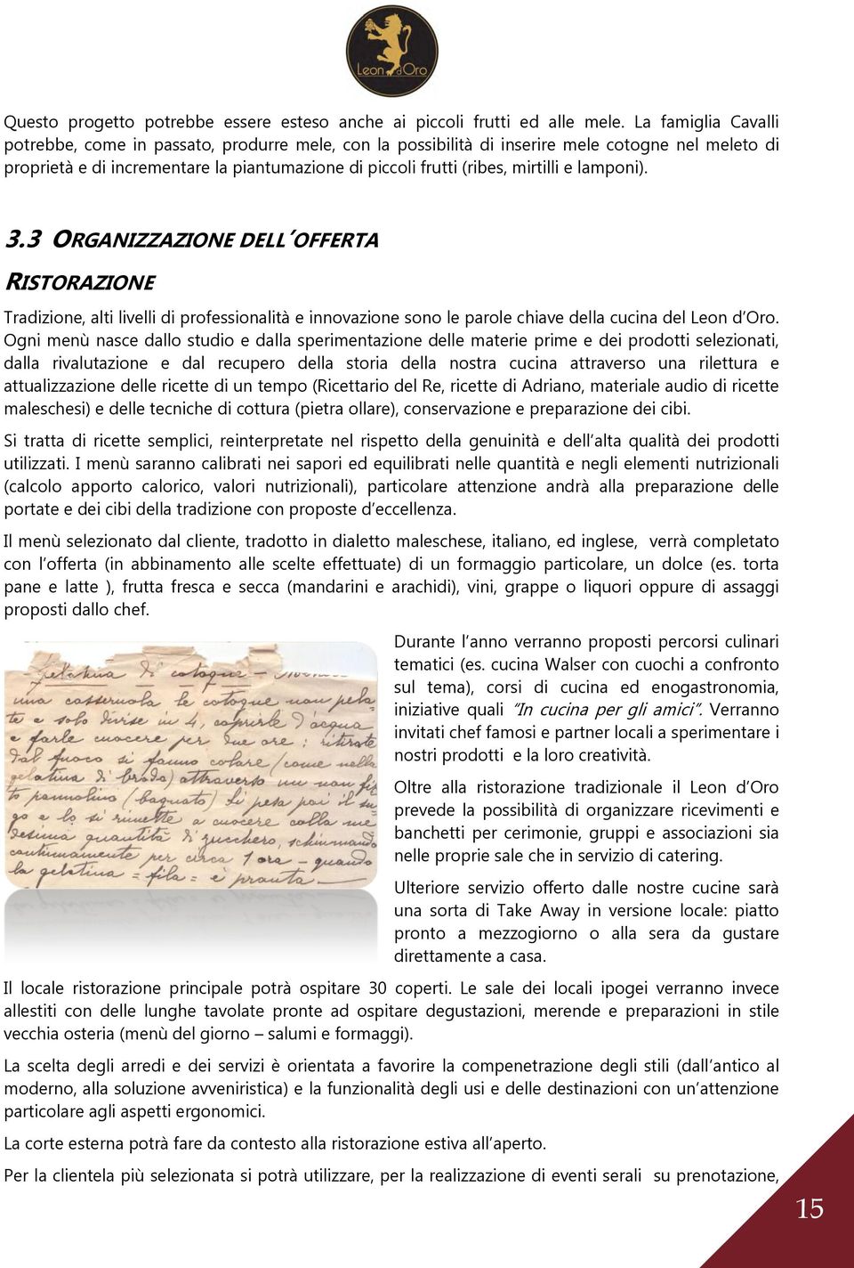 e lamponi). 3.3 ORGANIZZAZIONE DELL OFFERTA RISTORAZIONE Tradizione, alti livelli di professionalità e innovazione sono le parole chiave della cucina del Leon d Oro.