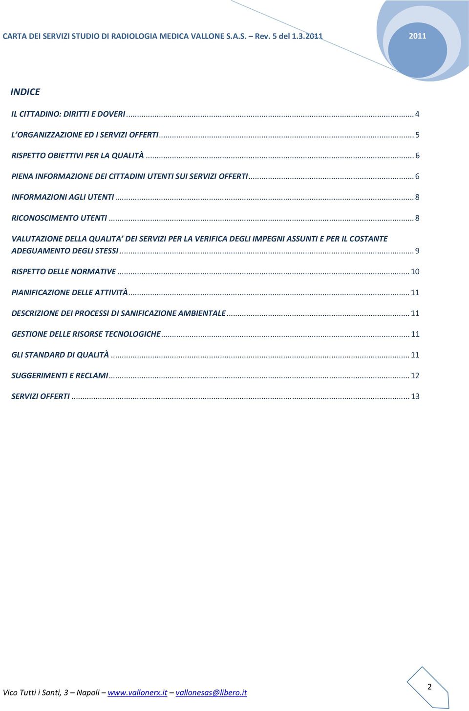 .. 8 VALUTAZIONE DELLA QUALITA DEI SERVIZI PER LA VERIFICA DEGLI IMPEGNI ASSUNTI E PER IL COSTANTE ADEGUAMENTO DEGLI STESSI... 9 RISPETTO DELLE NORMATIVE.