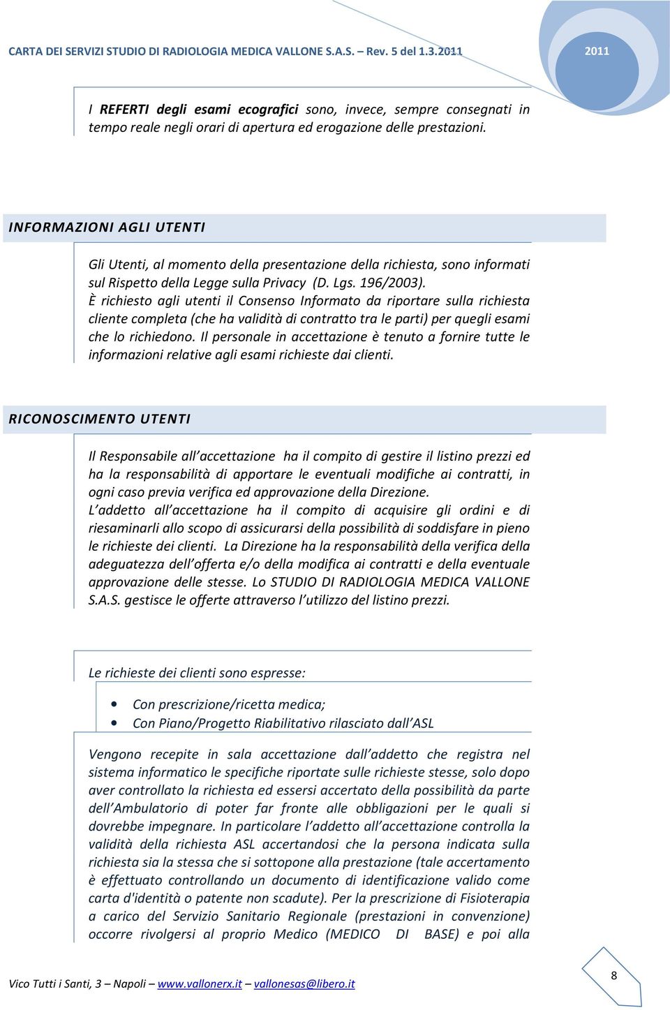 INFORMAZIONI AGLI UTENTI Gli Utenti, al momento della presentazione della richiesta, sono informati sul Rispetto della Legge sulla Privacy (D. Lgs. 196/2003).