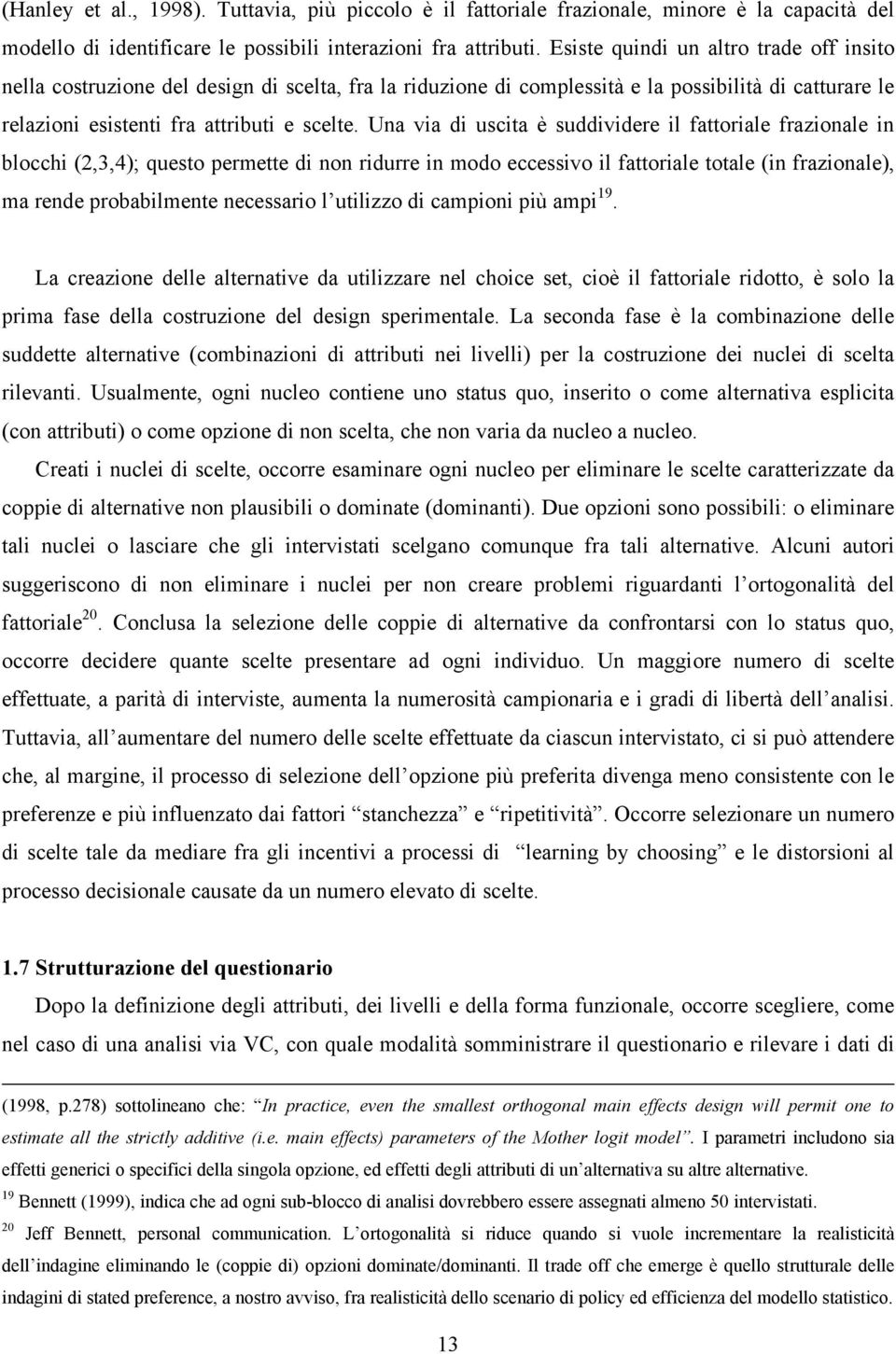 Una via di uscita è suddividere il fattoriale frazionale in blocchi (2,3,4); questo permette di non ridurre in modo eccessivo il fattoriale totale (in frazionale), ma rende probabilmente necessario l