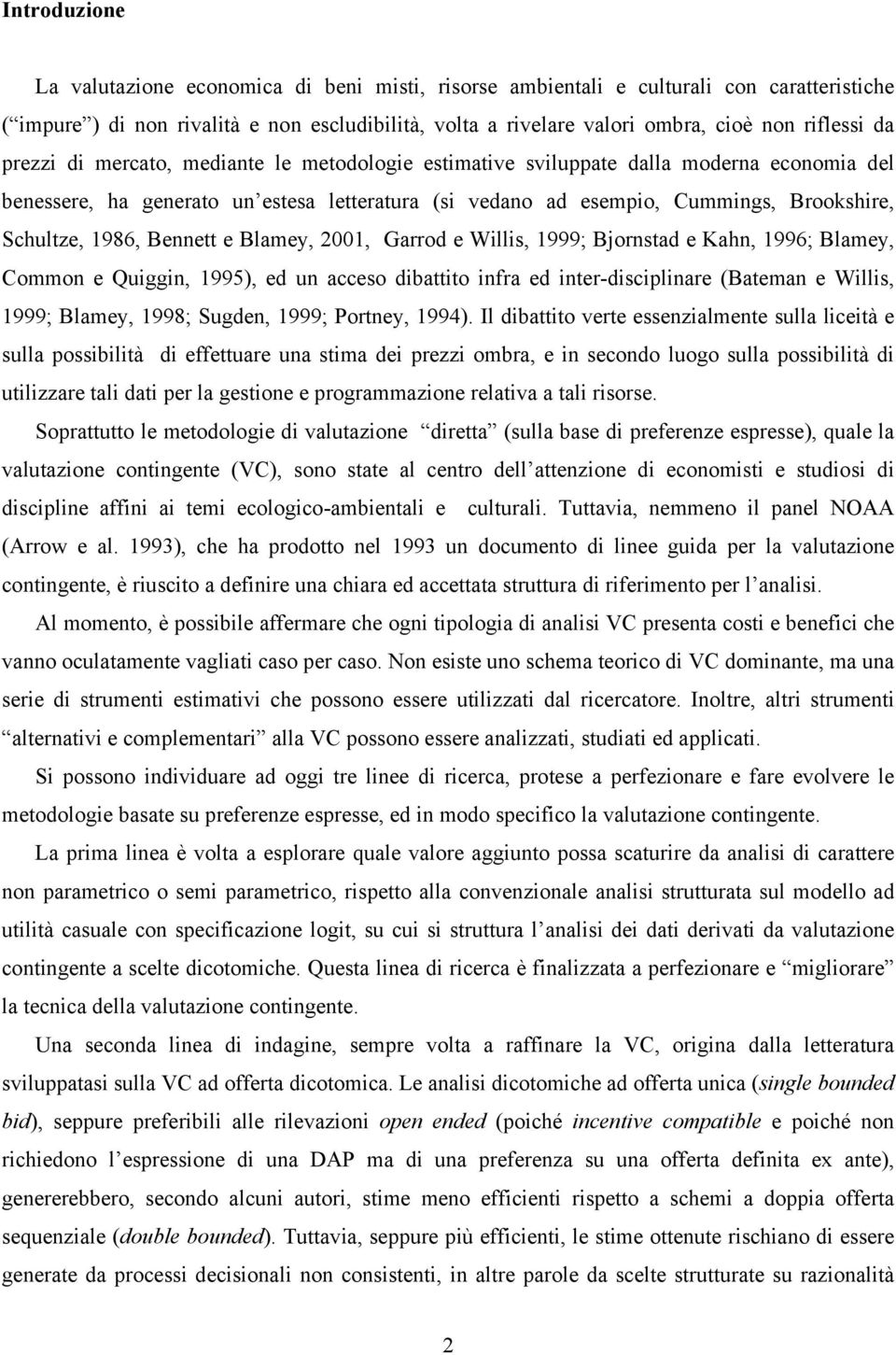 Schultze, 1986, Bennett e Blamey, 2001, Garrod e Willis, 1999; Bjornstad e Kahn, 1996; Blamey, Common e Quiggin, 1995), ed un acceso dibattito infra ed inter-disciplinare (Bateman e Willis, 1999;