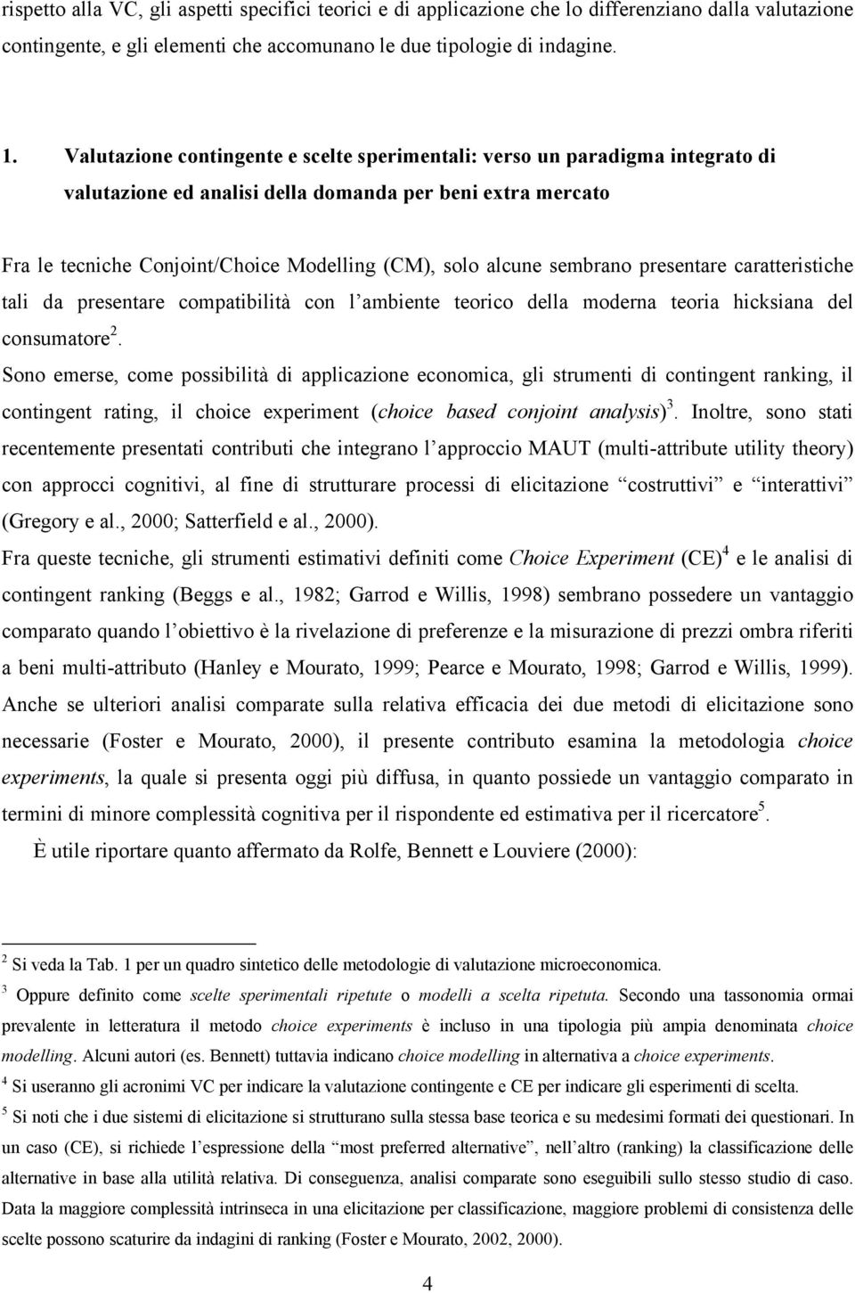 sembrano presentare caratteristiche tali da presentare compatibilità con l ambiente teorico della moderna teoria hicksiana del consumatore 2.