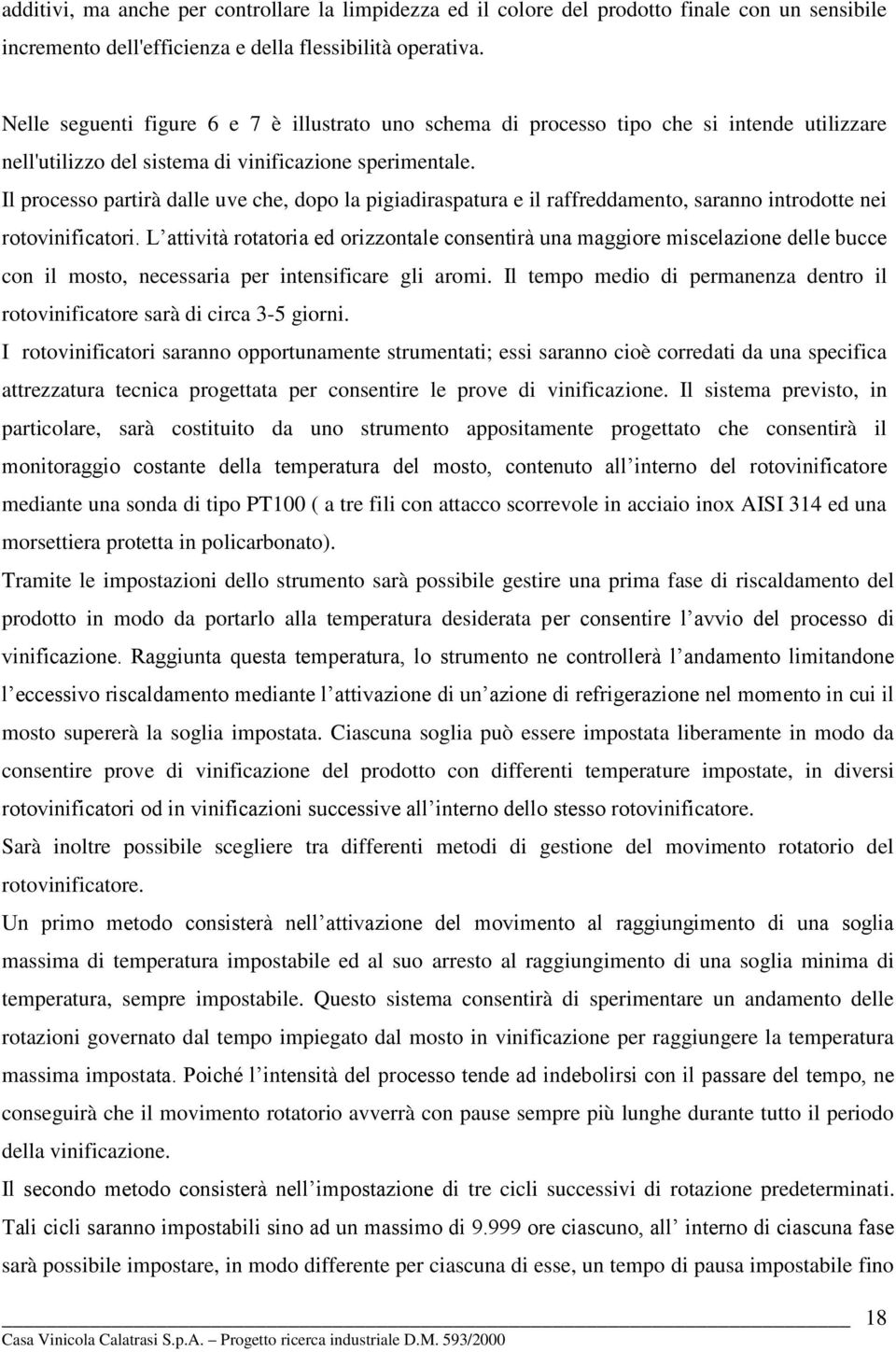 Il processo partirà dalle uve che, dopo la pigiadiraspatura e il raffreddamento, saranno introdotte nei rotovinificatori.