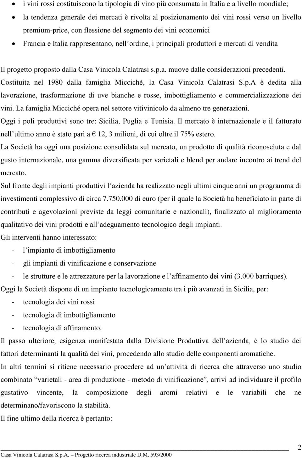 Calatrasi s.p.a. muove dalle considerazioni precedenti. Costituita nel 1980 dalla famiglia Micciché, la Casa Vinicola Calatrasi S.p.A è dedita alla lavorazione, trasformazione di uve bianche e rosse, imbottigliamento e commercializzazione dei vini.