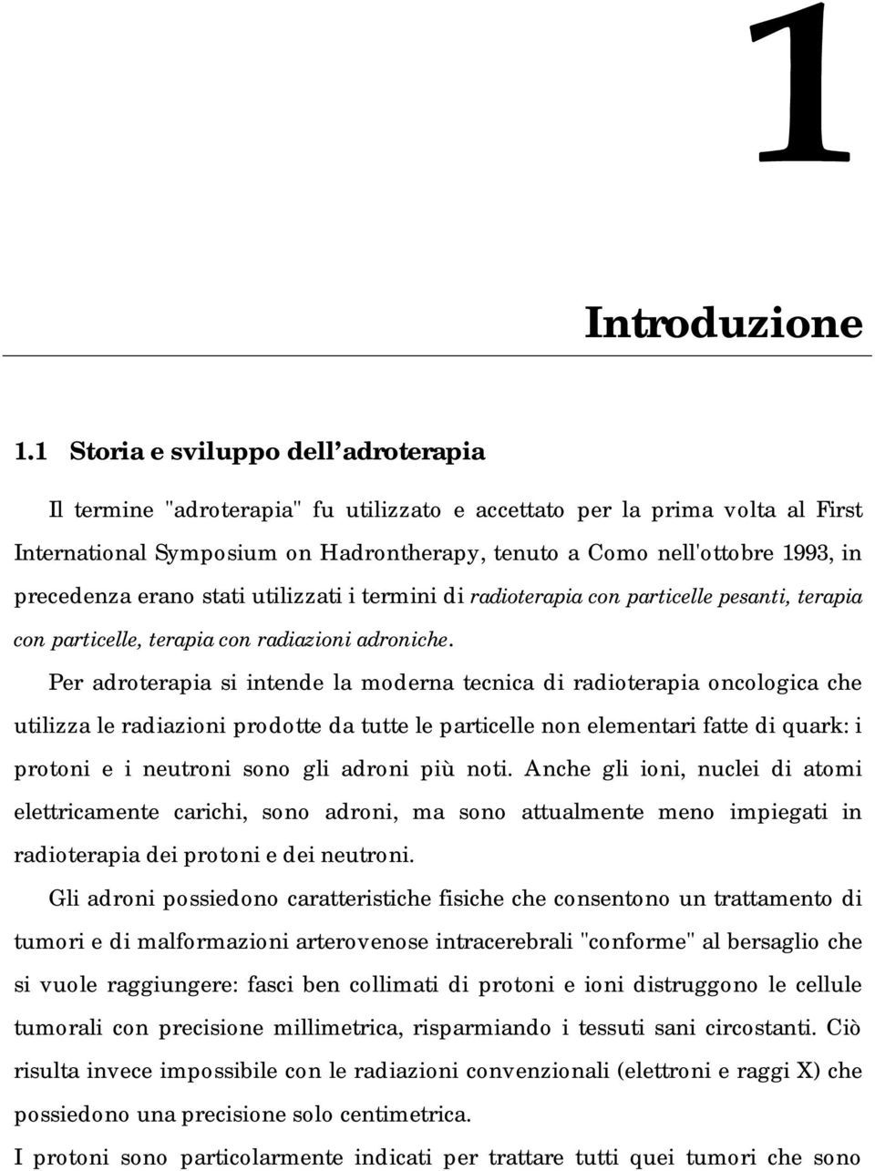 preedenza erano stati utilizzati i termini di radioterapia on partielle pesanti, terapia on partielle, terapia on radiazioni adronihe.