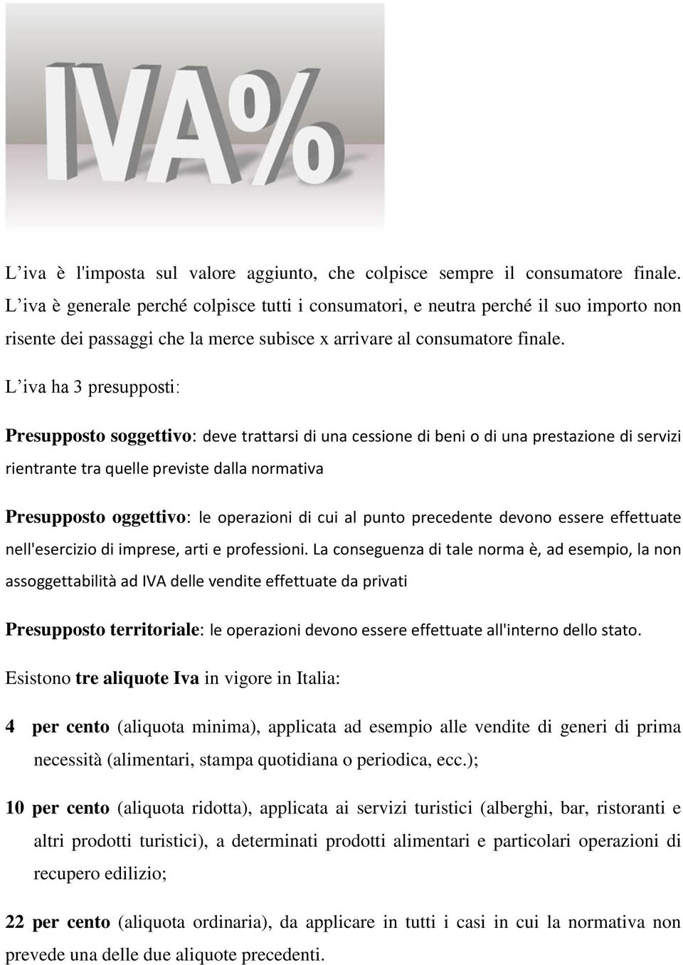 L iva ha 3 presupposti: Presupposto soggettivo: deve trattarsi di una cessione di beni o di una prestazione di servizi rientrante tra quelle previste dalla normativa Presupposto oggettivo: le