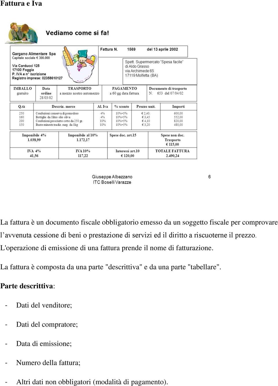 L'operazione di emissione di una fattura prende il nome di fatturazione.