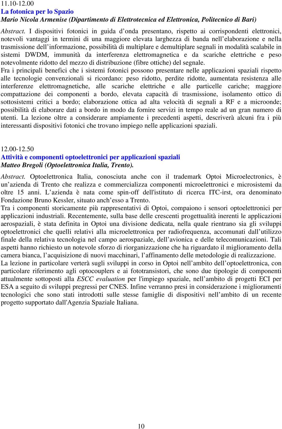 trasmissione dell informazione, possibilità di multiplare e demultiplare segnali in modalità scalabile in sistemi DWDM, immunità da interferenza elettromagnetica e da scariche elettriche e peso