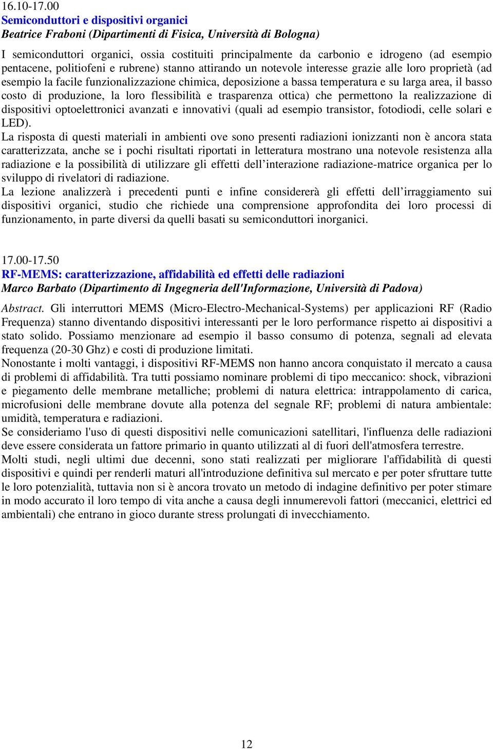 pentacene, politiofeni e rubrene) stanno attirando un notevole interesse grazie alle loro proprietà (ad esempio la facile funzionalizzazione chimica, deposizione a bassa temperatura e su larga area,