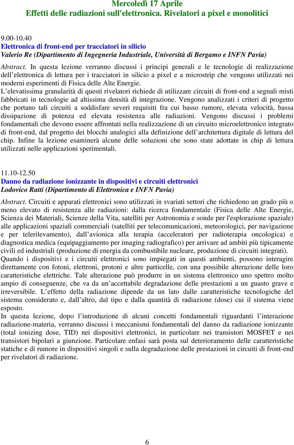 In questa lezione verranno discussi i principi generali e le tecnologie di realizzazione dell elettronica di lettura per i tracciatori in silicio a pixel e a microstrip che vengono utilizzati nei