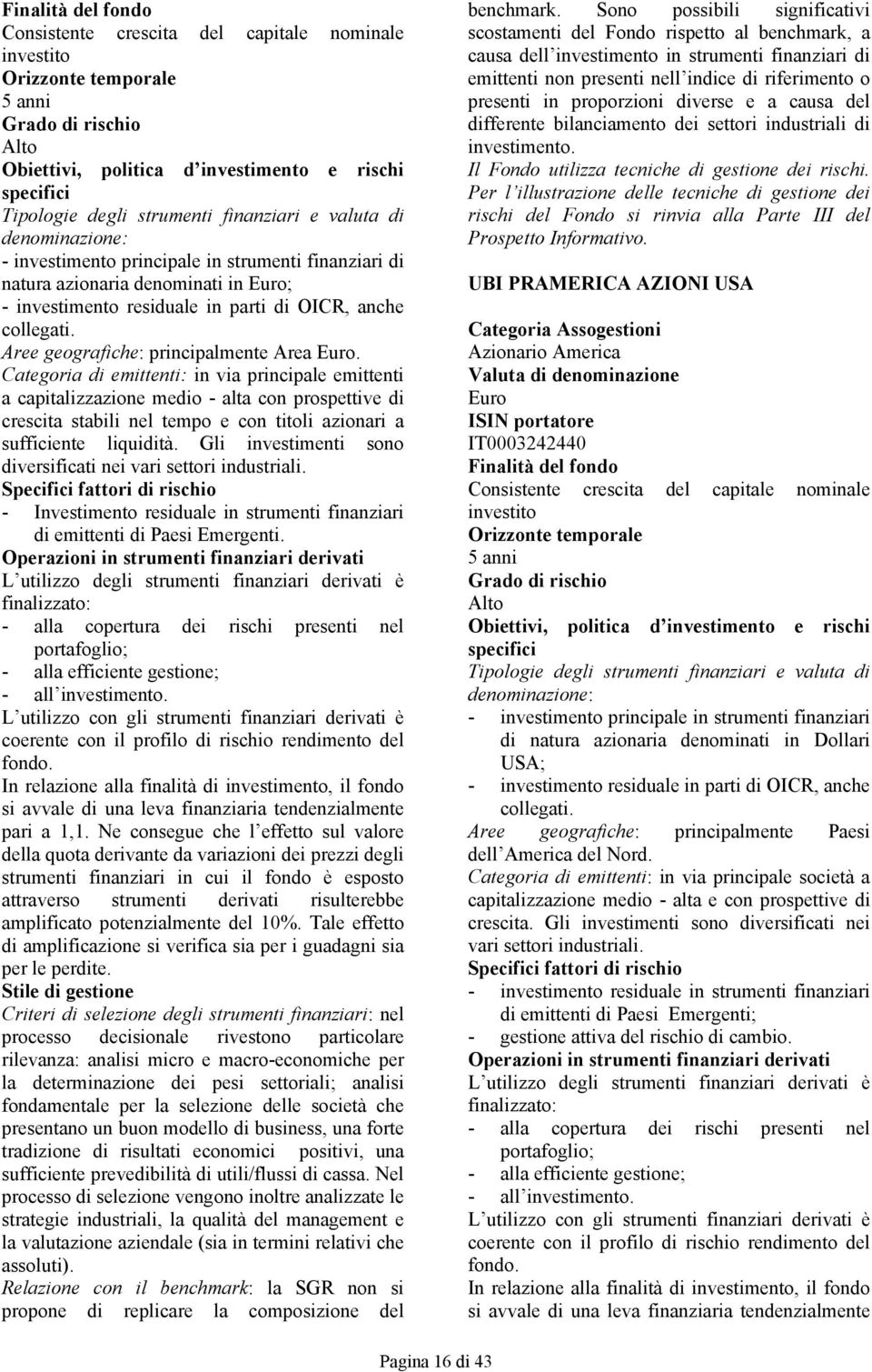 Categoria di emittenti: in via principale emittenti a capitalizzazione medio - alta con prospettive di crescita stabili nel tempo e con titoli azionari a sufficiente liquidità.