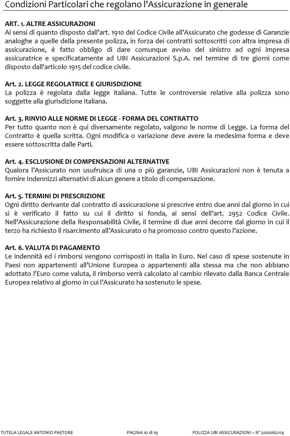 comunque avviso del sinistro ad ogni impresa assicuratrice e specificatamente ad UBI Assicurazioni S.p.A. nel termine di tre giorni come disposto dall'articolo 1915 del codice civile. Art. 2.