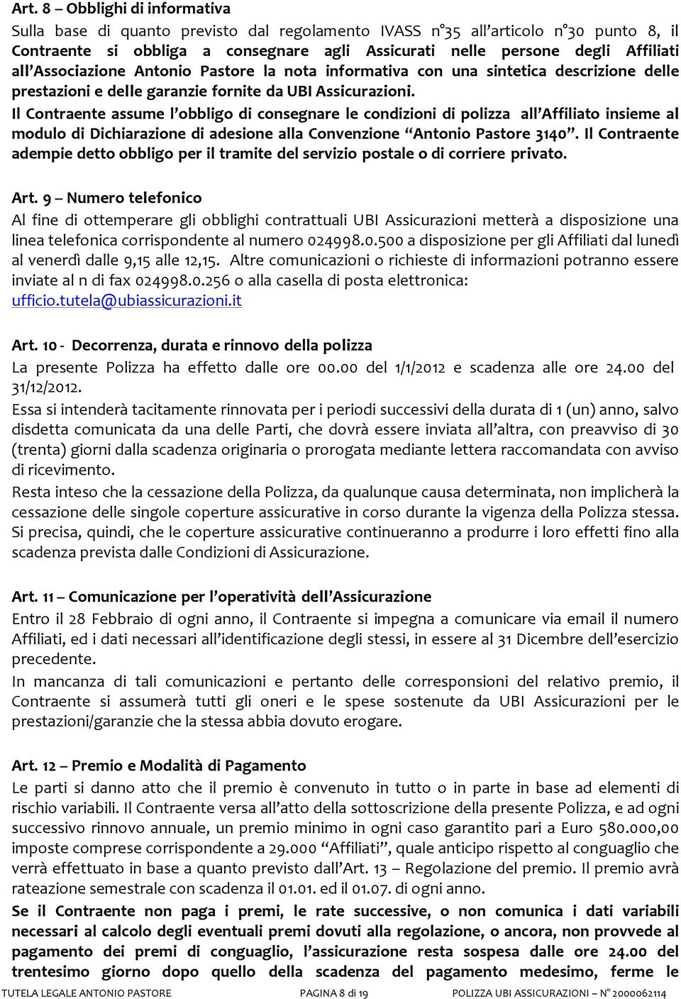 Il Contraente assume l obbligo di consegnare le condizioni di polizza all Affiliato insieme al modulo di Dichiarazione di adesione alla Convenzione Antonio Pastore 3140.