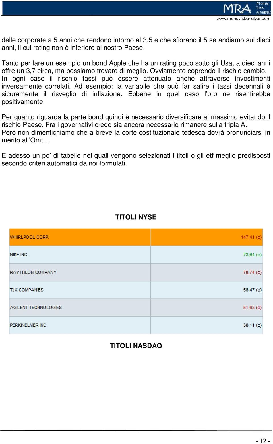 In ogni caso il rischio tassi può essere attenuato anche attraverso investimenti inversamente correlati.