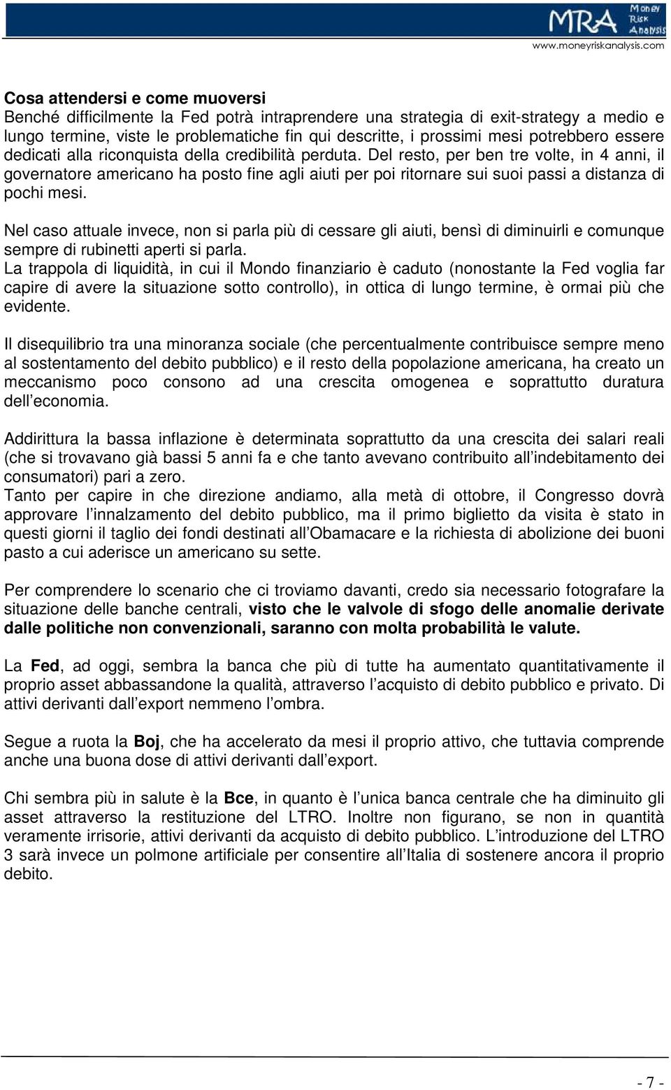 Del resto, per ben tre volte, in 4 anni, il governatore americano ha posto fine agli aiuti per poi ritornare sui suoi passi a distanza di pochi mesi.