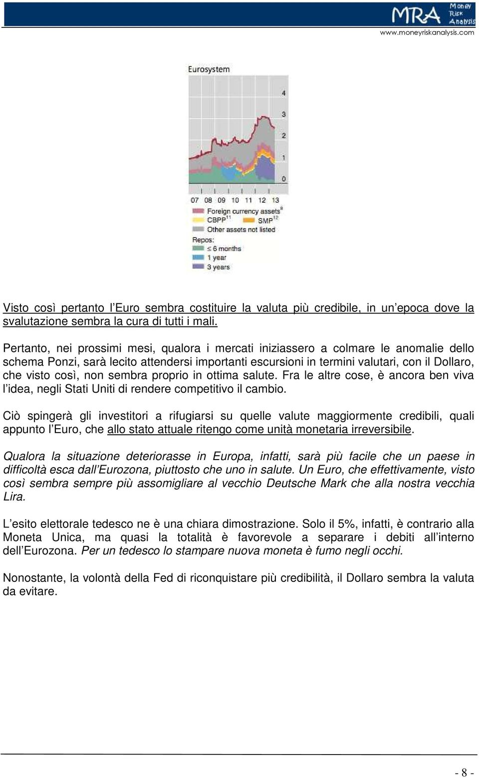 non sembra proprio in ottima salute. Fra le altre cose, è ancora ben viva l idea, negli Stati Uniti di rendere competitivo il cambio.