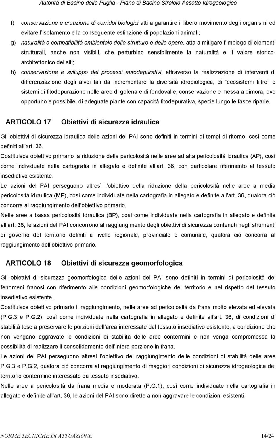 storicoarchitettonico dei siti; h) conservazione e sviluppo dei processi autodepurativi, attraverso la realizzazione di interventi di differenziazione degli alvei tali da incrementare la diversità