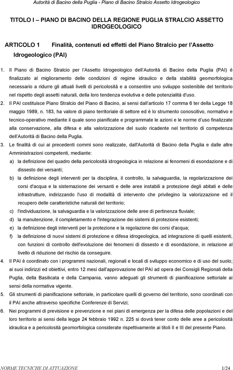 necessario a ridurre gli attuali livelli di pericolosità e a consentire uno sviluppo sostenibile del territorio nel rispetto degli assetti naturali, della loro tendenza evolutiva e delle potenzialità