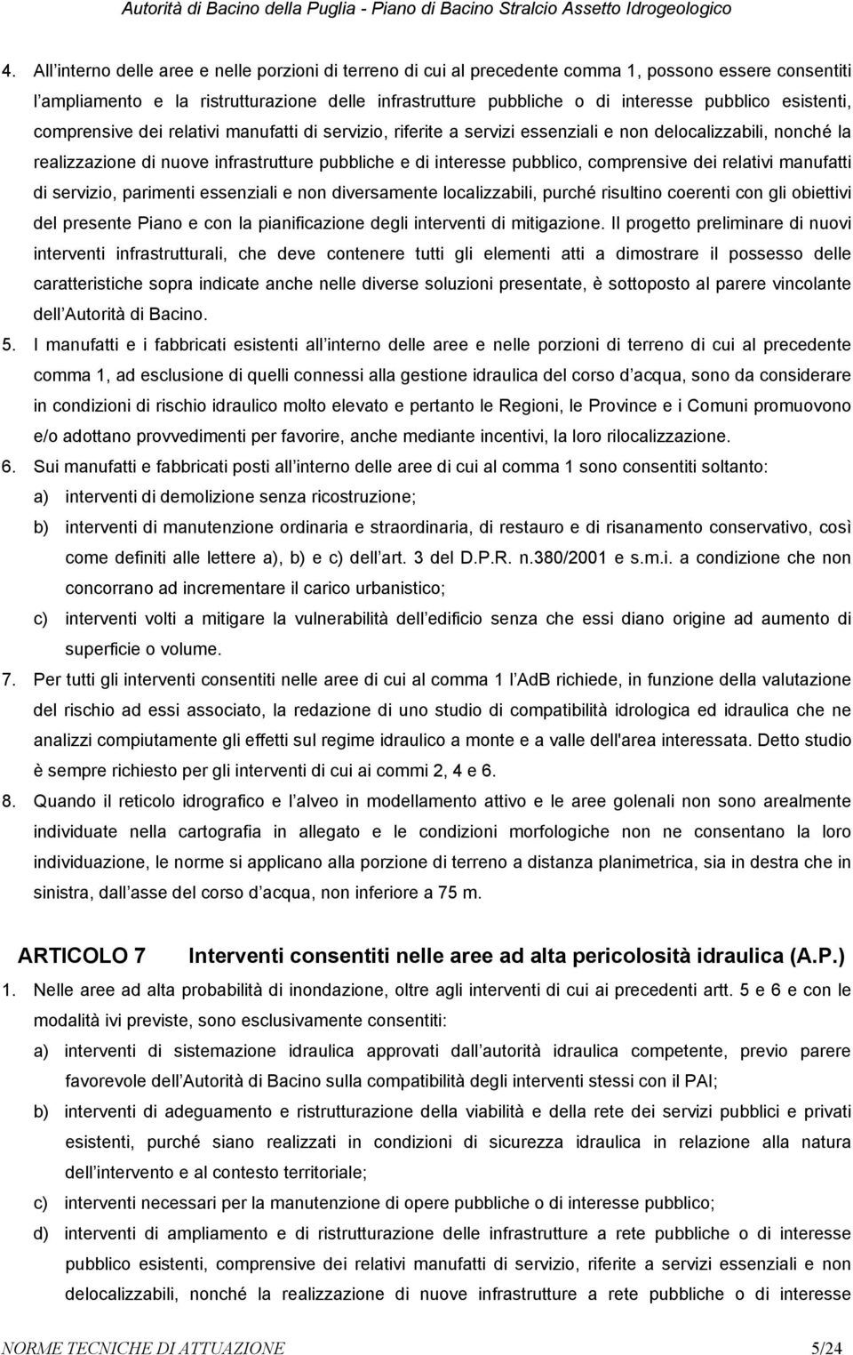 pubblico, comprensive dei relativi manufatti di servizio, parimenti essenziali e non diversamente localizzabili, purché risultino coerenti con gli obiettivi del presente Piano e con la pianificazione