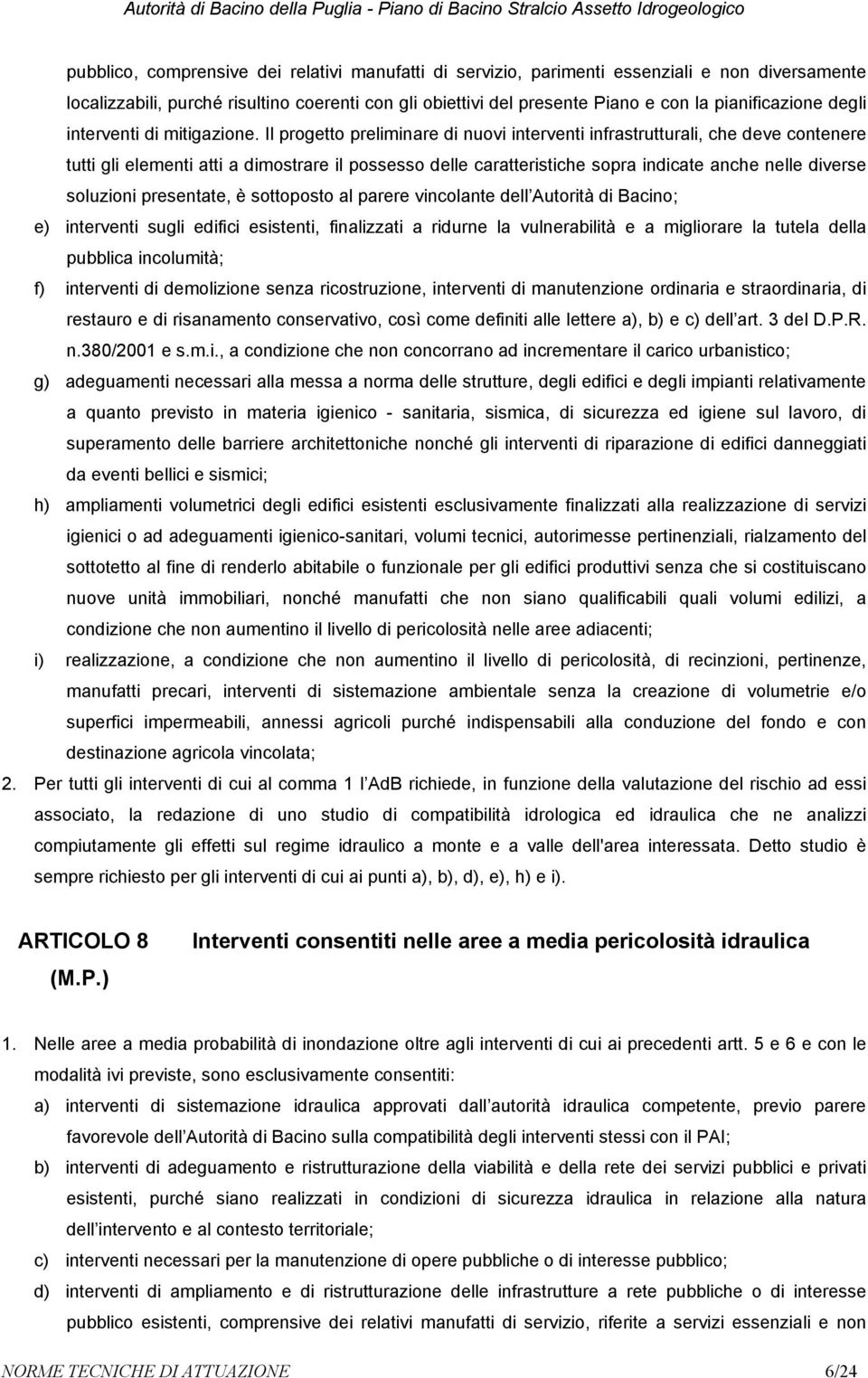 Il progetto preliminare di nuovi interventi infrastrutturali, che deve contenere tutti gli elementi atti a dimostrare il possesso delle caratteristiche sopra indicate anche nelle diverse soluzioni