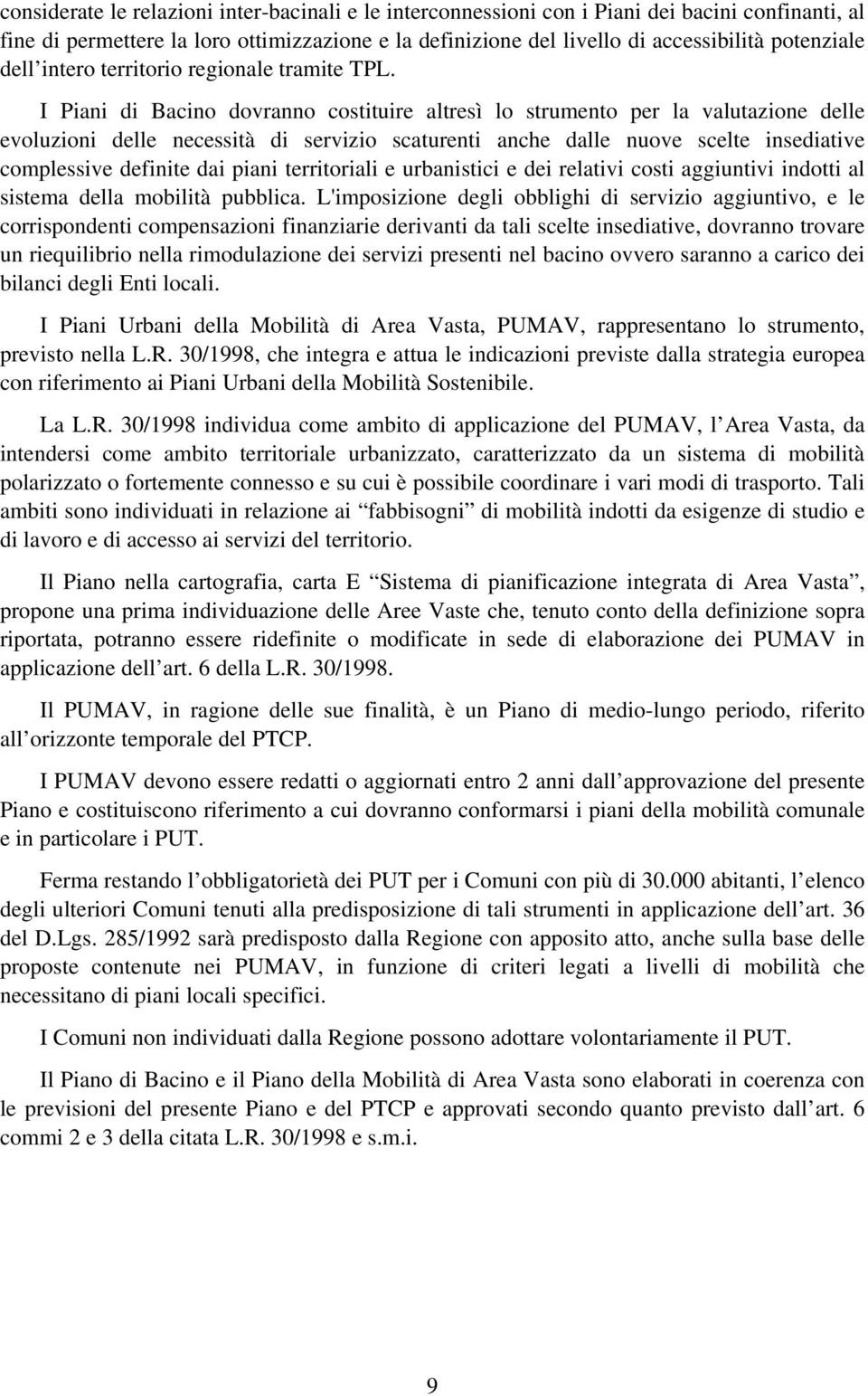 I Piani di Bacino dovranno costituire altresì lo strumento per la valutazione delle evoluzioni delle necessità di servizio scaturenti anche dalle nuove scelte insediative complessive definite dai