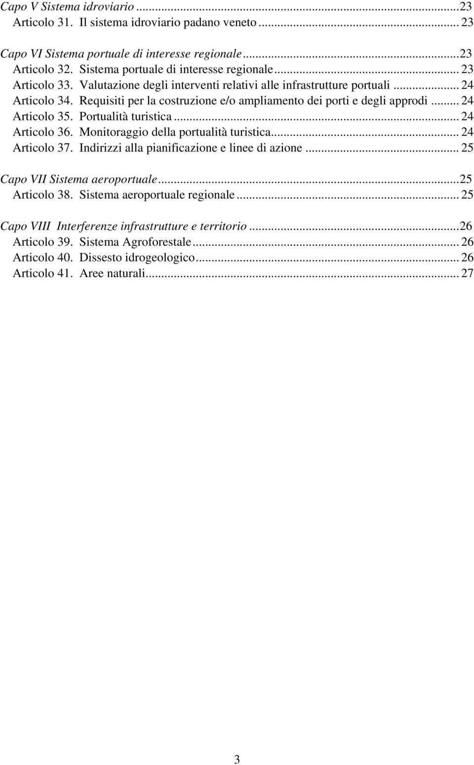 .. 24 Articolo 36. Monitoraggio della portualità turistica... 24 Articolo 37. Indirizzi alla pianificazione e linee di azione... 25 Capo VII Sistema aeroportuale...25 Articolo 38.