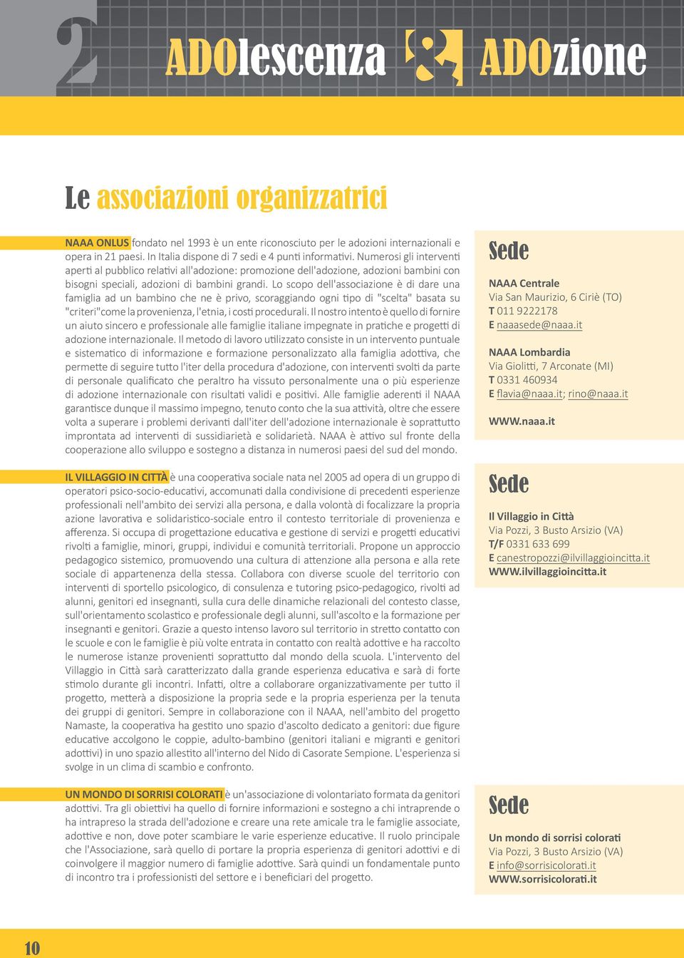 Numerosi gli interventi aperti al pubblico relativi all'adozione: promozione dell'adozione, adozioni bambini con bisogni speciali, adozioni di bambini grandi.