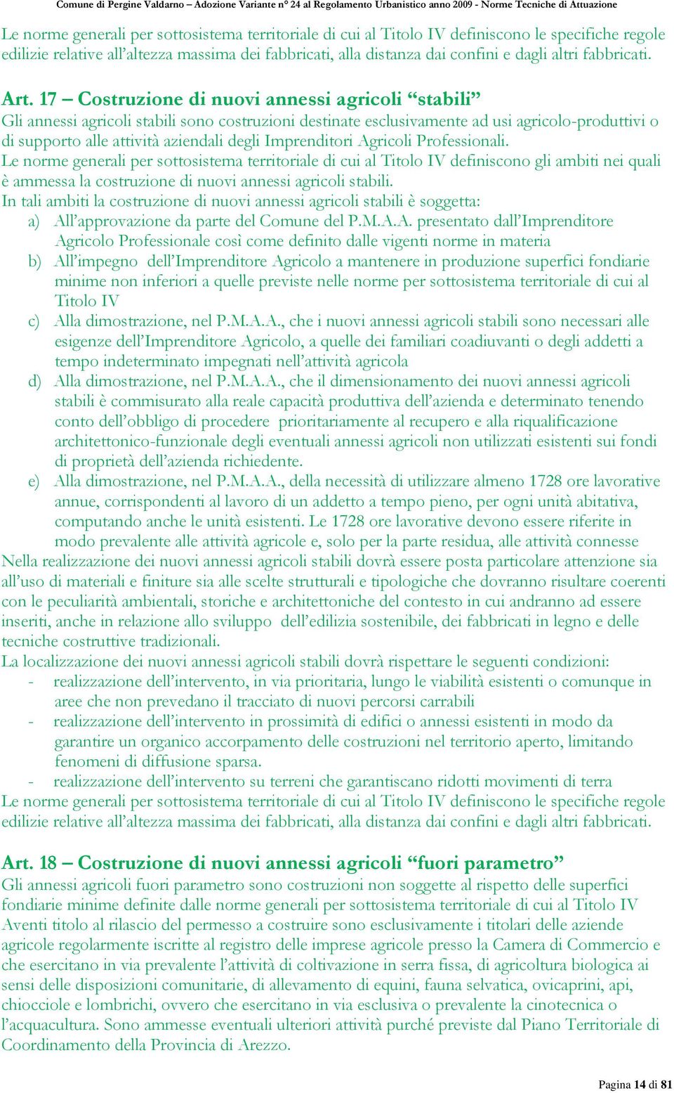 17 Costruzione di nuovi annessi agricoli stabili Gli annessi agricoli stabili sono costruzioni destinate esclusivamente ad usi agricolo-produttivi o di supporto alle attività aziendali degli