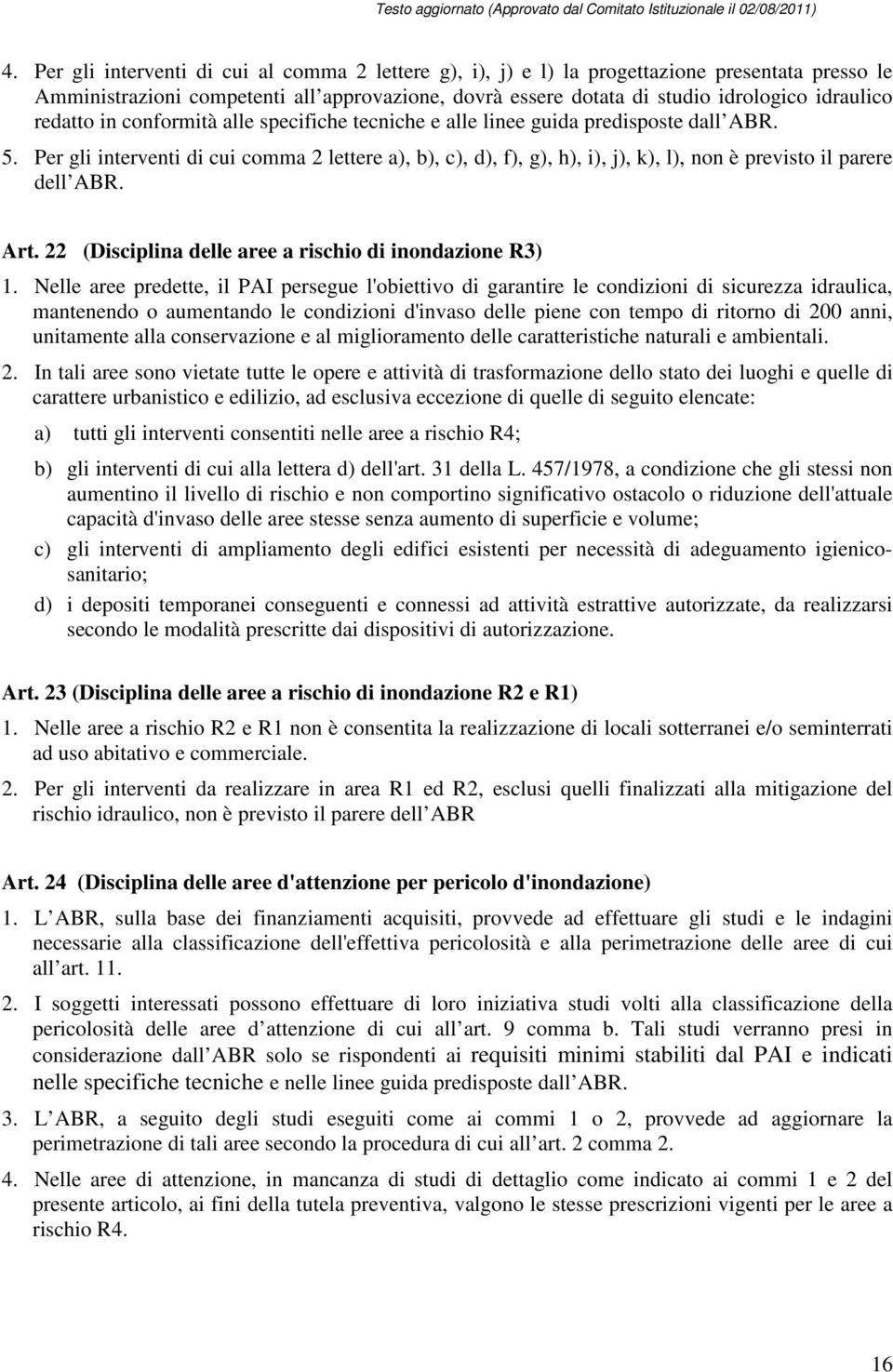 Per gli interventi di cui comma 2 lettere a), b), c), d), f), g), h), i), j), k), l), non è previsto il parere dell ABR. Art. 22 (Disciplina delle aree a rischio di inondazione R3) 1.