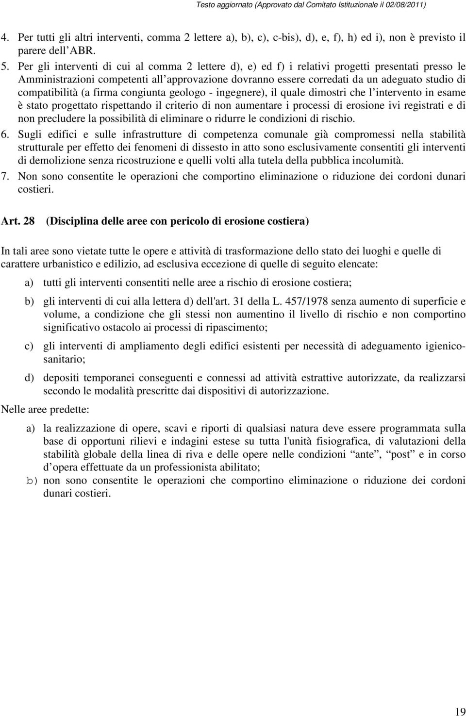 compatibilità (a firma congiunta geologo - ingegnere), il quale dimostri che l intervento in esame è stato progettato rispettando il criterio di non aumentare i processi di erosione ivi registrati e