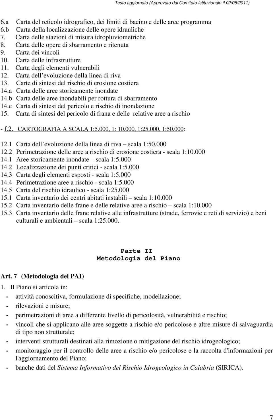 Carte di sintesi del rischio di erosione costiera 14.a Carta delle aree storicamente inondate 14.b Carta delle aree inondabili per rottura di sbarramento 14.