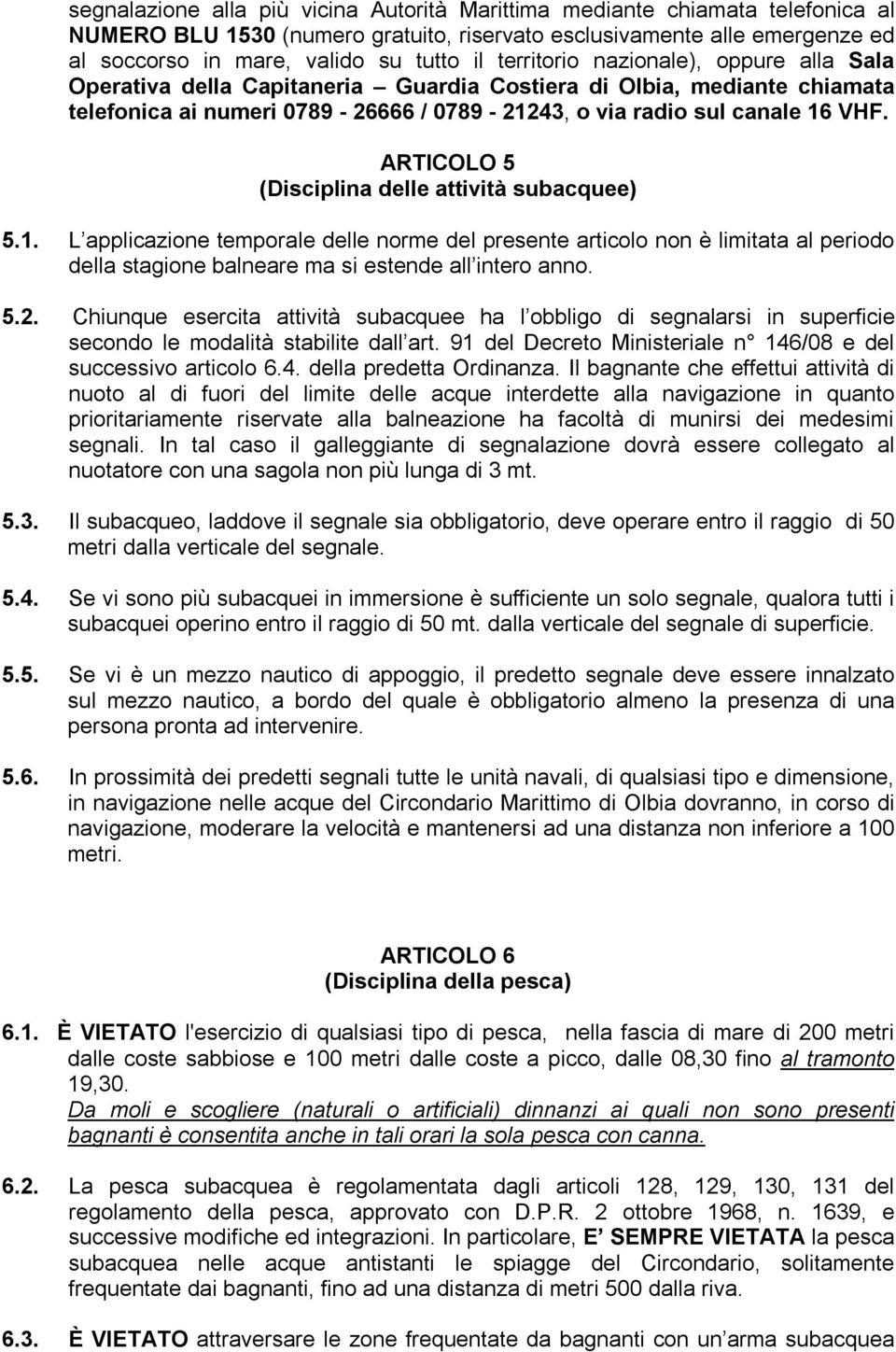 ARTICOLO 5 (Disciplina delle attività subacquee) 5.1. L applicazione temporale delle norme del presente articolo non è limitata al periodo della stagione balneare ma si estende all intero anno. 5.2.