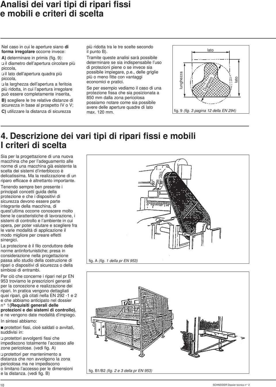 inserita, B) scegliere le tre relative distanze di sicurezza in base al prospetto IV o V; C) utilizzare la distanza di sicurezza più ridotta tra le tre scelte secondo il punto B).