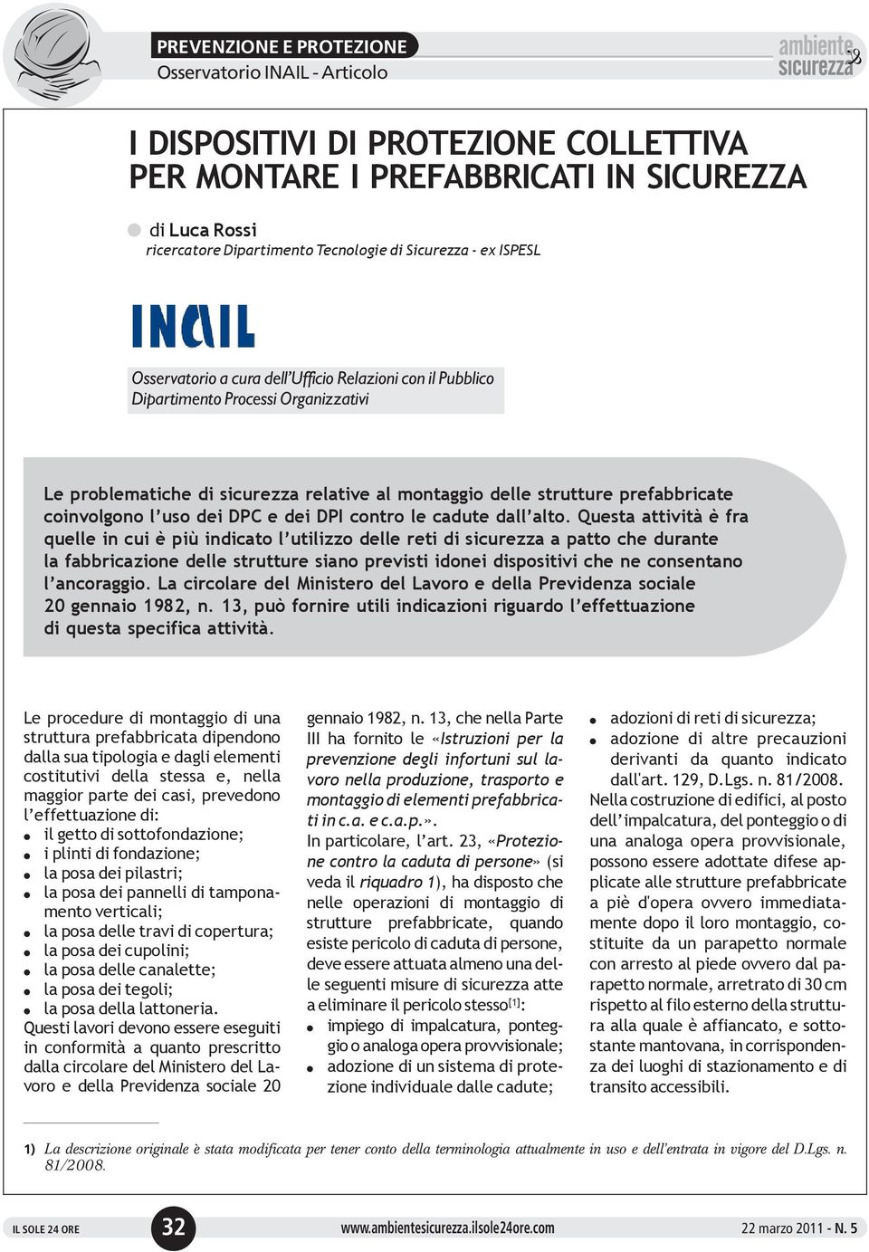 Questa attività è fra quelle in cui è più indicato l utilizzo delle reti di sicurezza a patto che durante la fabbricazione delle strutture siano previsti idonei dispositivi che ne consentano l