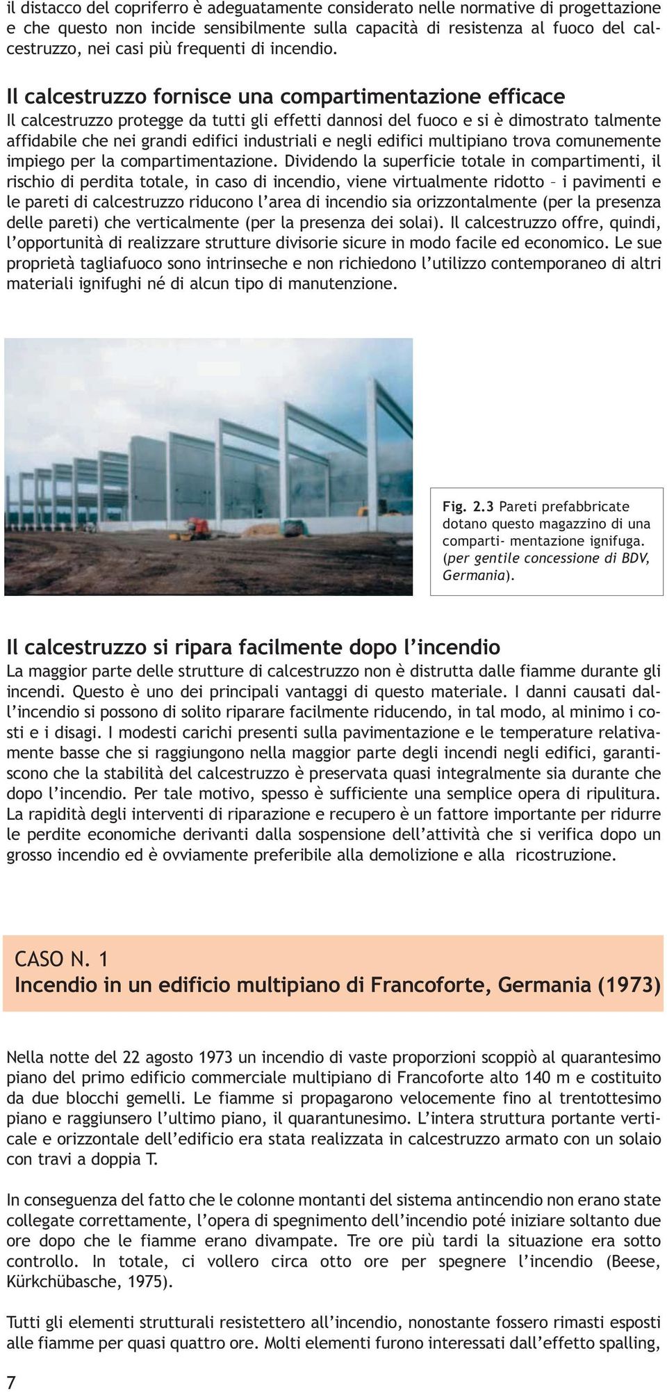 Il calcestruzzo fornisce una compartimentazione efficace Il calcestruzzo protegge da tutti gli effetti dannosi del fuoco e si è dimostrato talmente affidabile che nei grandi edifici industriali e