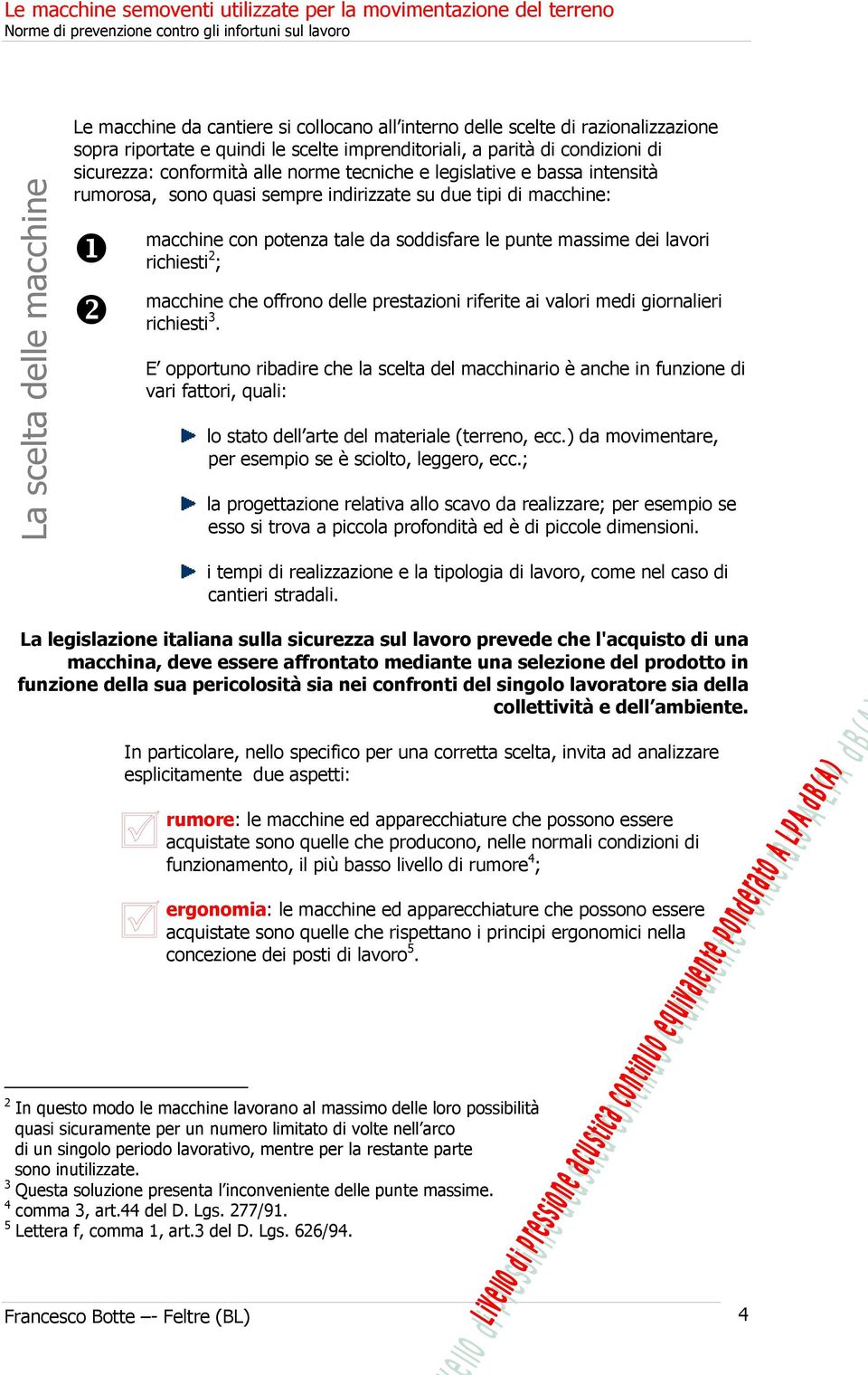 richiesti 2 ; macchine che offrono delle prestazioni riferite ai valori medi giornalieri richiesti 3.