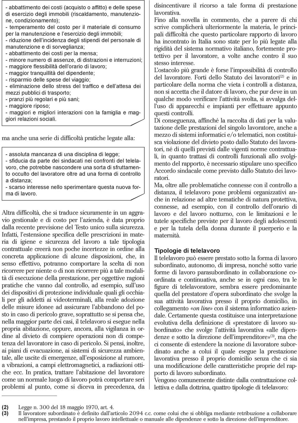 assenze, di distrazioni e interruzioni; - maggiore flessibilità dell orario di lavoro; - maggior tranquillità del dipendente; - risparmio delle spese del viaggio; - eliminazione dello stress del