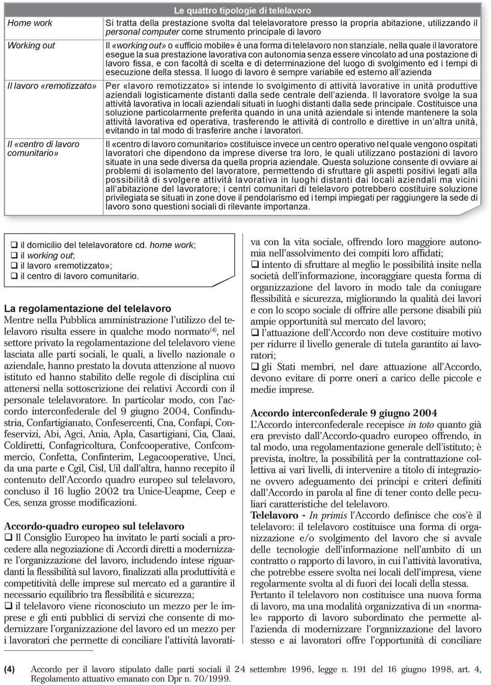 postazione di lavoro fissa, e con facoltà di scelta e di determinazione del luogo di svolgimento ed i tempi di esecuzione della stessa.