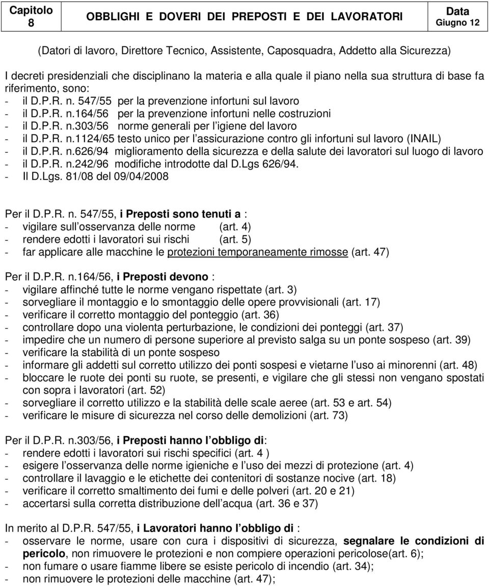 P.R. n.303/56 norme generali per l igiene del lavoro - il D.P.R. n.1124/65 testo unico per l assicurazione contro gli infortuni sul lavoro (INAIL) - il D.P.R. n.626/94 miglioramento della sicurezza e della salute dei lavoratori sul luogo di lavoro - il D.