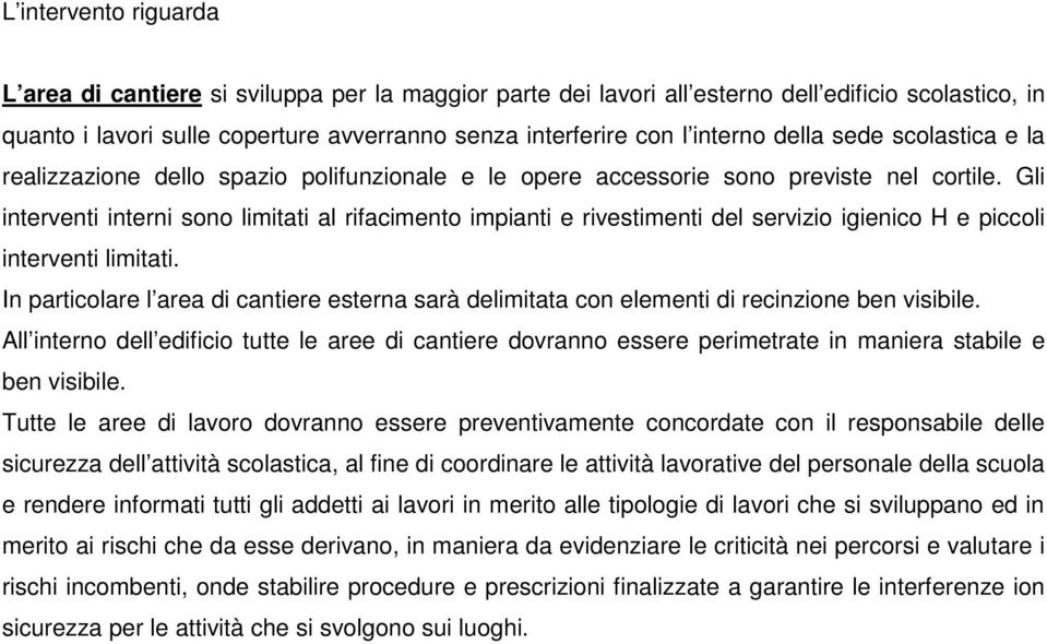 Gli interventi interni sono limitati al rifacimento impianti e rivestimenti del servizio igienico H e piccoli interventi limitati.