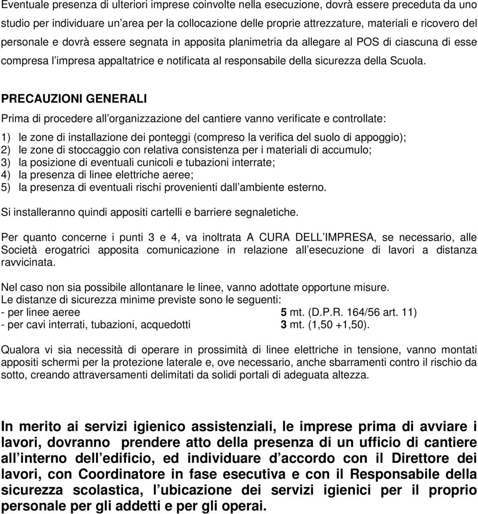 PRECAUZIONI GENERALI Prima di procedere all organizzazione del cantiere vanno verificate e controllate: 1) le zone di installazione dei ponteggi (compreso la verifica del suolo di appoggio); 2) le