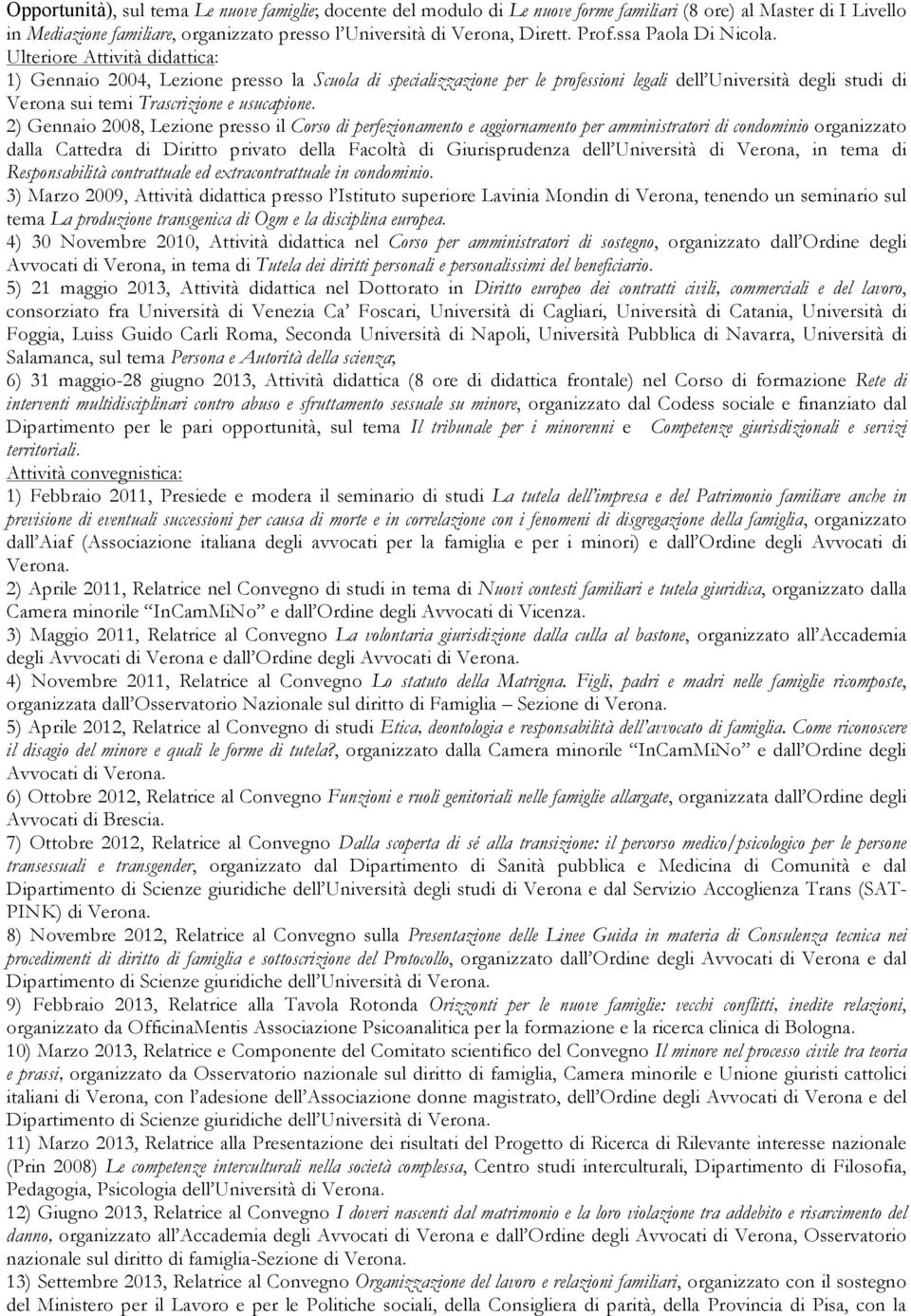 Ulteriore Attività didattica: 1) Gennaio 2004, Lezione presso la Scuola di specializzazione per le professioni legali dell Università degli studi di Verona sui temi Trascrizione e usucapione.