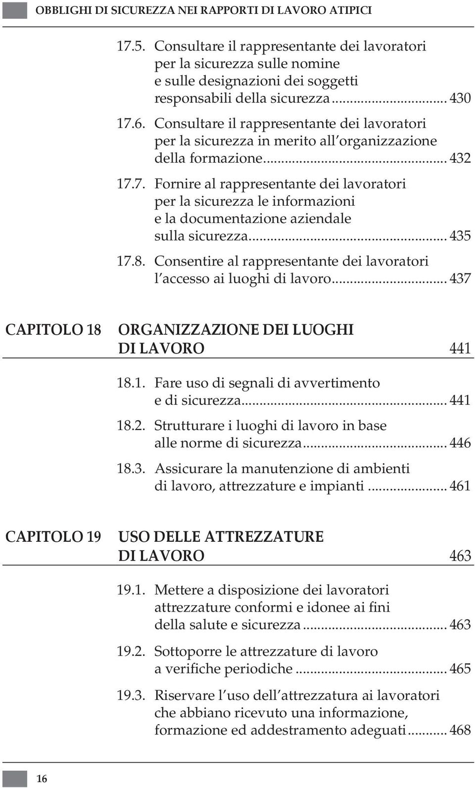 .. 435 17.8. Consentire al rappresentante dei lavoratori l accesso ai luoghi di lavoro... 437 CAPITOLO 18 Organizzazione dei luoghi di lavoro 441 18.1. Fare uso di segnali di avvertimento e di sicurezza.